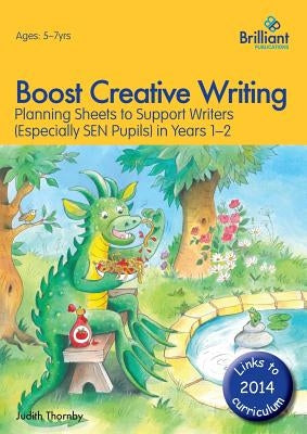 Boost Creative Writing-Planning Sheets to Support Writers (Especially Sen Pupils) in Years 1-2 by Thornby, Judith