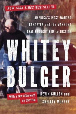 Whitey Bulger: America's Most Wanted Gangster and the Manhunt That Brought Him to Justice by Cullen, Kevin