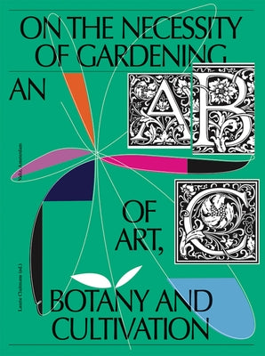 On the Necessity of Gardening: An ABC of Art, Botany and Cultivation by Cluitmans, Laurie