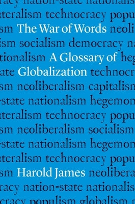 The War of Words: A Glossary of Globalization by James, Harold