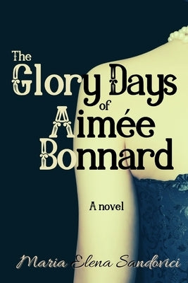 The Glory Days of Aimée Bonnard by Sandovici, Maria Elena
