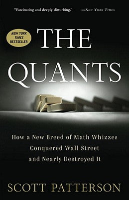The Quants: How a New Breed of Math Whizzes Conquered Wall Street and Nearly Destroyed It by Patterson, Scott