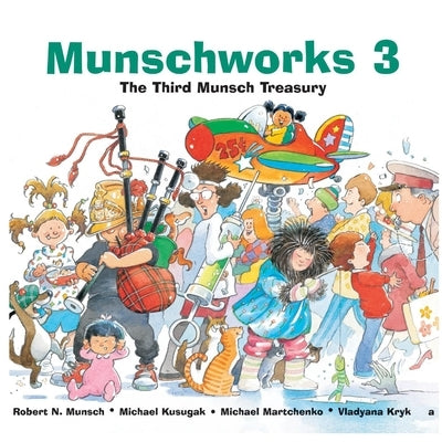 Munschworks 3: The Third Munsch Treasury by Munsch, Robert