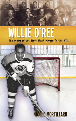 Willie O'Ree: The Story of the First Black Player in the NHL by Mortillaro, Nicole