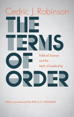 The Terms of Order: Political Science and the Myth of Leadership by Robinson, Cedric J.