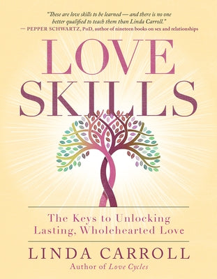 Love Skills: The Keys to Unlocking Lasting, Wholehearted Love by Carroll, Linda