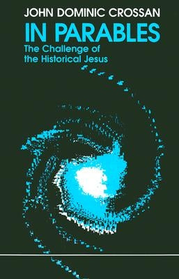 In Parables: The Challenge of the Historical Jesus by Crossan, John Dominic
