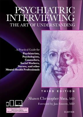 Psychiatric Interviewing: The Art of Understanding: A Practical Guide for Psychiatrists, Psychologists, Counselors, Social Workers, Nurses, and by Shea, Shawn Christopher