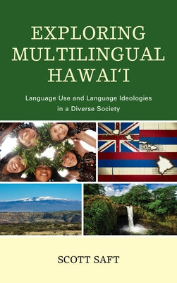 Exploring Multilingual Hawai'i: Language Use and Language Ideologies in a Diverse Society by Saft, Scott