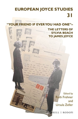 "Your Friend If Ever You Had One"- The Letters of Sylvia Beach to James Joyce by Frehner, Ruth