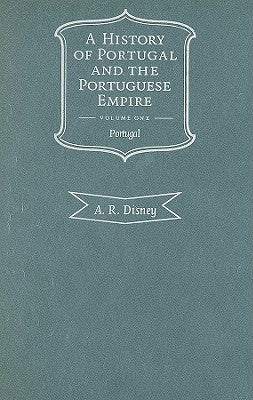 A History of Portugal and the Portuguese Empire, Volume I: From Beginnings to 1807: Portugal by Disney, A. R.