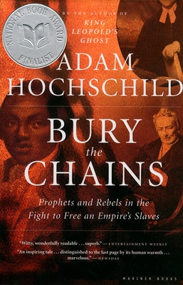 Bury the Chains: Prophets and Rebels in the Fight to Free an Empire's Slaves by Hochschild, Adam
