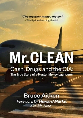 Mr. Clean - Cash, Drugs and the CIA: The True Story of a Master Money Launderer by Aitken, Bruce