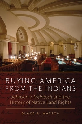 Buying America from the Indians: Johnson v. McIntosh and the History of Native Land Rights by Watson, Blake A.