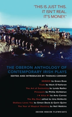 The Oberon Anthology of Contemporary Irish Plays: 'This Is Just This. This Is Not Real. It's Just Money' by Dyas, Grace