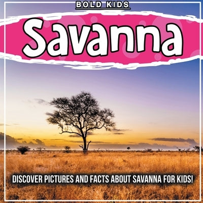 Savanna: Discover Pictures and Facts About Savanna For Kids! by Kids, Bold