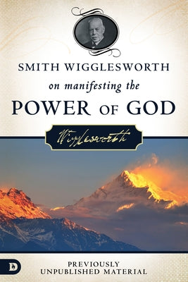 Smith Wigglesworth on Manifesting the Power of God: Walking in God's Anointing Every Day of the Year by Wigglesworth, Smith