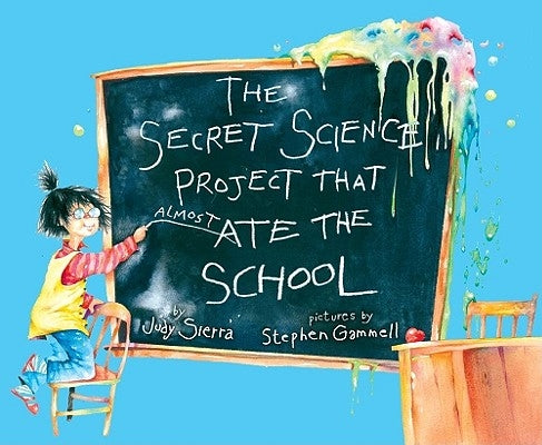 The Secret Science Project That Almost Ate the School by Sierra, Judy