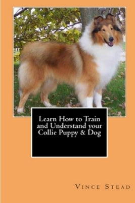 Learn How to Train and Understand your Collie Puppy & Dog by Stead, Vince