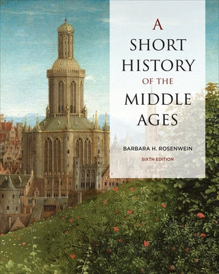 A Short History of the Middle Ages, Sixth Edition by Rosenwein, Barbara