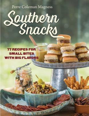 Southern Snacks: 77 Recipes for Small Bites with Big Flavors by Magness, Perre Coleman