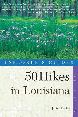 Explorer's Guides: 50 Hikes in Louisiana: Walks, Hikes, and Backpacks in the Bayou State by Baxley, Janina