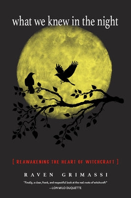 What We Knew in the Night: Reawakening the Heart of Witchcraft by Grimassi, Raven