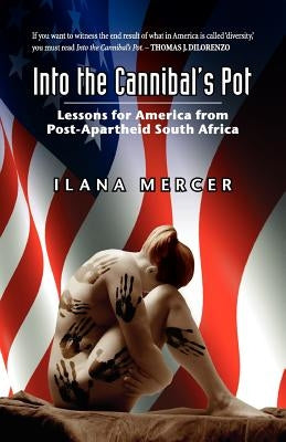 Into the Cannibal's Pot: Lessons for America from Post-Apartheid South Africa by Mercer, Ilana