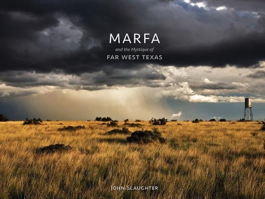 Marfa and the Mystique of Far West Texas by Slaughter, John
