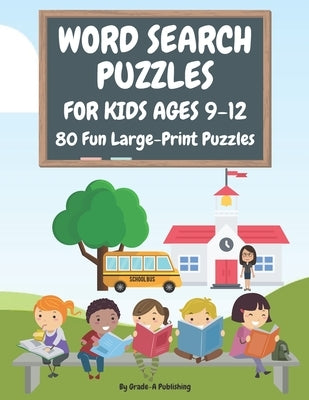 Word Search Puzzles for Kids Ages 9-12, Volume 1: 80 Large-Print, Themed Word Searches For Hours of Educational Fun! by Publishing, Grade-A