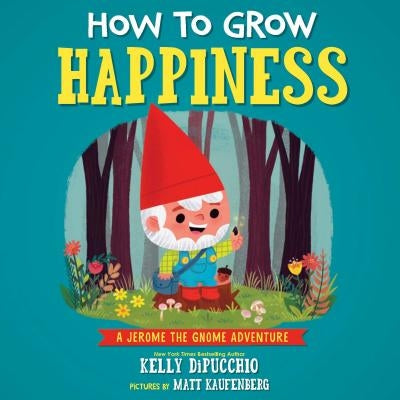 How to Grow Happiness by Dipucchio, Kelly