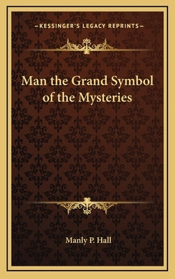 Man the Grand Symbol of the Mysteries by Hall, Manly P.