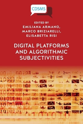 Digital Platforms and Algorithmic Subjectivities by Armano, Emiliana