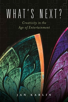 What's Next?: Creativity in the Age of Entertainmentvolume 1 by Karlin, Jan