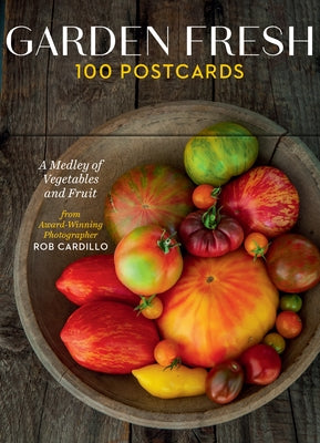 Garden Fresh, 100 Postcards: A Medley of Vegetables and Fruit from Award-Winning Photographer Rob Cardillo by Cardillo, Rob