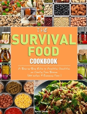 The Survival Food Cookbook: A Step-by-Step Guide to Acquiring, Organizing, and Cooking Food Storage (300 recipes & Emergency Food ). by Trindle, Amian