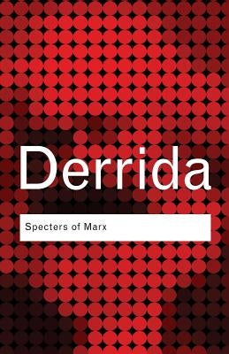 Specters of Marx: The State of the Debt, the Work of Mourning and the New International by Derrida, Jacques