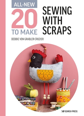 All-New Twenty to Make: Sewing with Scraps by Von Grabler-Crozier, Debbie