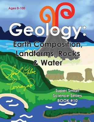 Geology: Earth Composition, Landforms, Rocks & Water by Terrazas, April Chloe