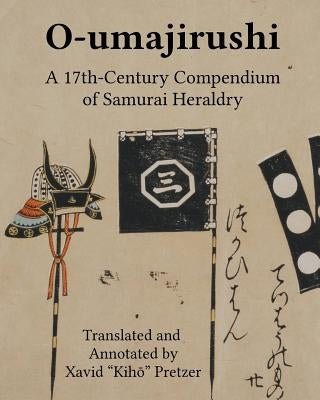 O-umajirushi: A 17th-Century Compendium of Samurai Heraldry by Pretzer, Xavid Kih&#333;