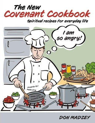 The New Covenant Cookbook: Spiritual recipes for everyday life by Madzey, Don