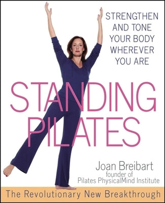 Standing Pilates: Strengthen and Tone Your Body Wherever You Are by Breibart, Joan