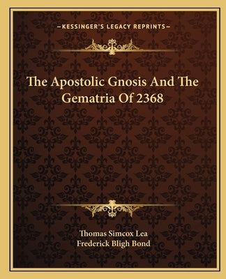 The Apostolic Gnosis and the Gematria of 2368 by Lea, Thomas Simcox