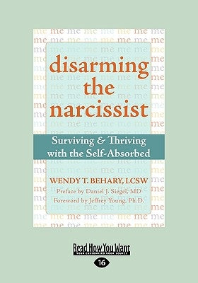 Disarming the Narcissist: Surviving & Thriving with the Self-Absorbed (Easyread Large Edition) by Behary, Wendy T.