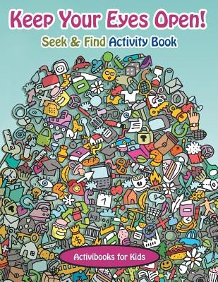 Keep Your Eyes Open! Seek & Find Activity Book by For Kids, Activibooks