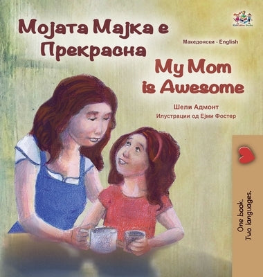 My Mom is Awesome (Macedonian English Bilingual Book for Kids) by Admont, Shelley