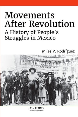 Movements After Revolution: A History of People's Struggles in Mexico by Rodr&#237;guez, Miles V.