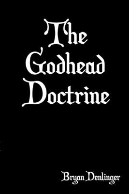 The Godhead Doctrine by Denlinger, Bryan