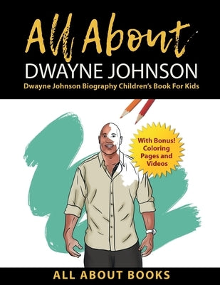 All About Dwayne Johnson: Dwayne Johnson Biography Children's Book for Kids (With Bonus! Coloring Pages and Videos) by All about Books