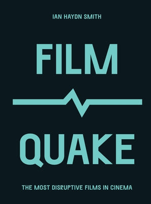 Filmquake: The Most Disruptive Films in Cinema by Ian Haydn Smith